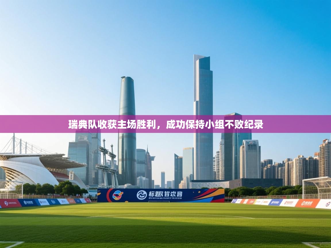 瑞典队收获主场胜利，成功保持小组不败纪录